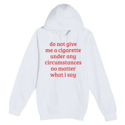 Do Not Give Me A Cigarette Under Any Circumstances Premium Pullover Hoodie