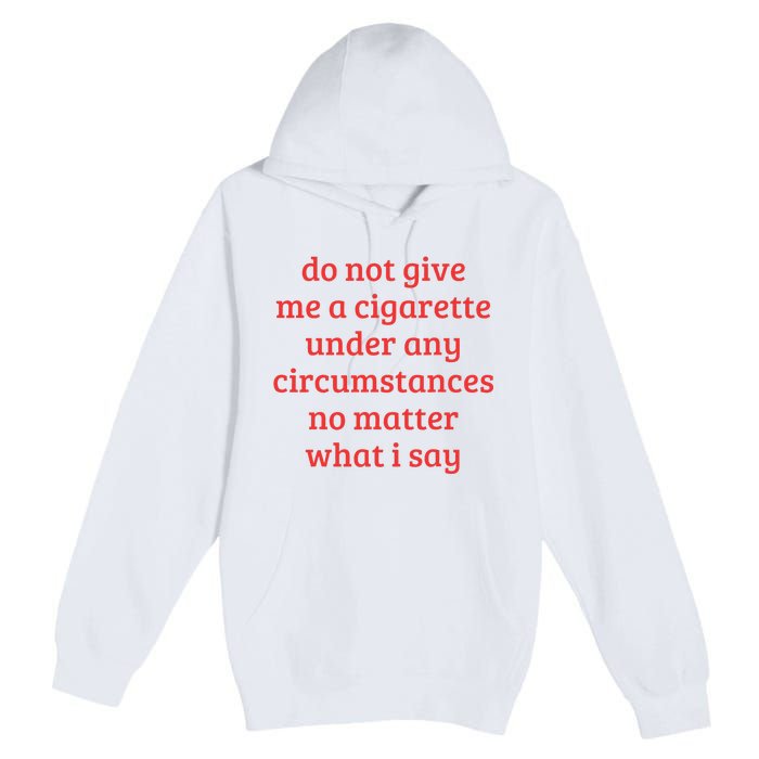 Do Not Give Me A Cigarette Under Any Circumstances Premium Pullover Hoodie