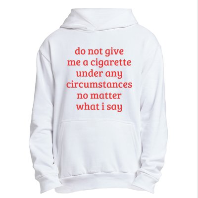 Do Not Give Me A Cigarette Under Any Circumstances Urban Pullover Hoodie