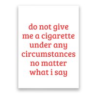 Do Not Give Me A Cigarette Under Any Circumstances Poster