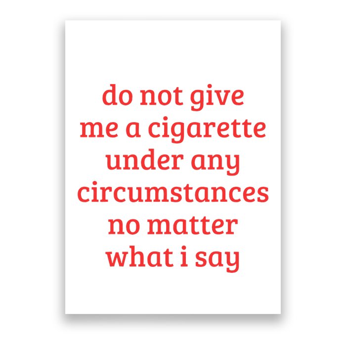 Do Not Give Me A Cigarette Under Any Circumstances Poster