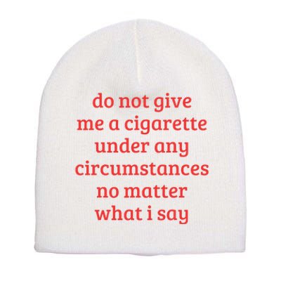 Do Not Give Me A Cigarette Under Any Circumstances Short Acrylic Beanie