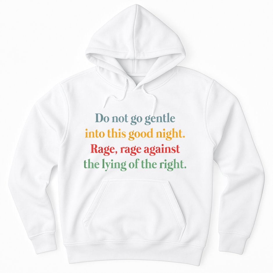 Do Not Go Gentle Into This Good Night Rage Against The Lying Hoodie