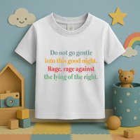 Do Not Go Gentle Into This Good Night Rage Against The Lying Toddler T-Shirt