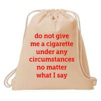 Do Not Give Me A Cigarette Under Any Circumstances No Matter What I Say Drawstring Bag