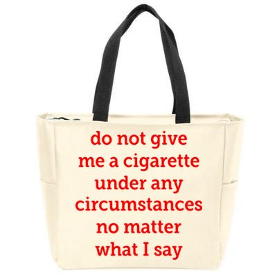 Do Not Give Me A Cigarette Under Any Circumstances No Matter What I Say Zip Tote Bag