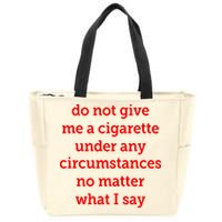 Do Not Give Me A Cigarette Under Any Circumstances No Matter What I Say Zip Tote Bag