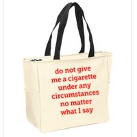 Do Not Give Me A Cigarette Under Any Circumstances No Matter What I Say Zip Tote Bag