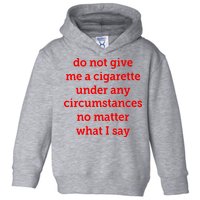 Do Not Give Me A Cigarette Under Any Circumstances No Matter What I Say Toddler Hoodie