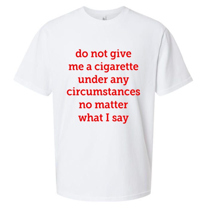 Do Not Give Me A Cigarette Under Any Circumstances No Matter What I Say Sueded Cloud Jersey T-Shirt