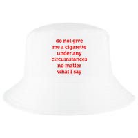 Do Not Give Me A Cigarette Under Any Circumstances No Matter What I Say Cool Comfort Performance Bucket Hat