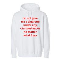Do Not Give Me A Cigarette Under Any Circumstances No Matter What I Say Garment-Dyed Fleece Hoodie