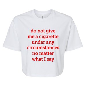 Do Not Give Me A Cigarette Under Any Circumstances No Matter What I Say Bella+Canvas Jersey Crop Tee