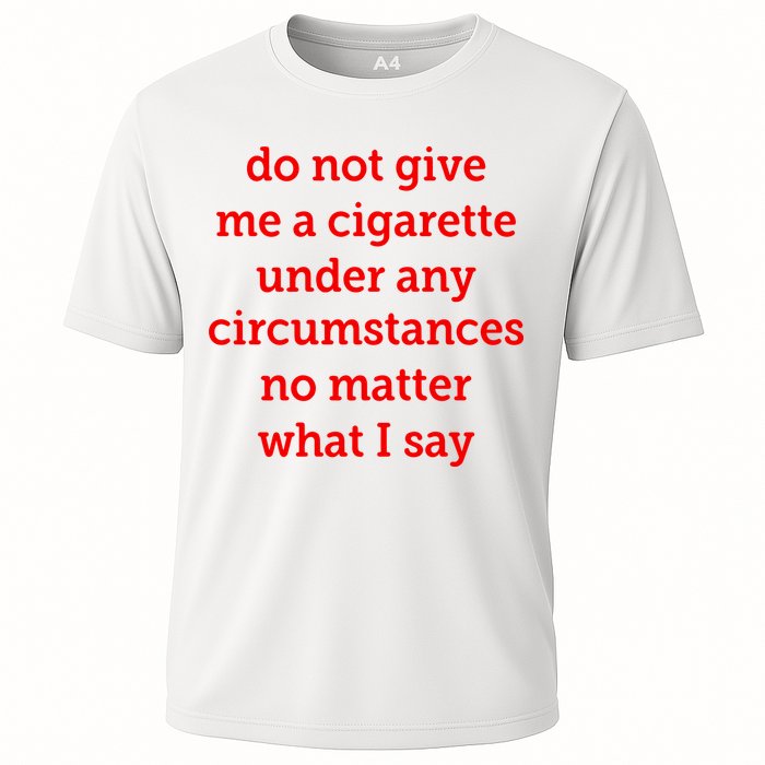 Do Not Give Me A Cigarette Under Any Circumstances No Matter What I Say Performance Shirt