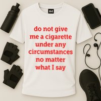 Do Not Give Me A Cigarette Under Any Circumstances No Matter What I Say Performance Shirt