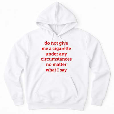 Do Not Give Me A Cigarette Under Any Circumstances No Matter What I Say Hoodie