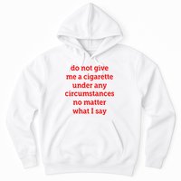 Do Not Give Me A Cigarette Under Any Circumstances No Matter What I Say Hoodie