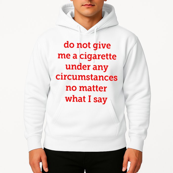 Do Not Give Me A Cigarette Under Any Circumstances No Matter What I Say Hoodie