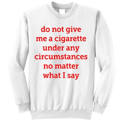 Do Not Give Me A Cigarette Under Any Circumstances No Matter What I Say Sweatshirt