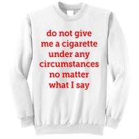 Do Not Give Me A Cigarette Under Any Circumstances No Matter What I Say Sweatshirt