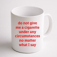 Do Not Give Me A Cigarette Under Any Circumstances No Matter What I Say Mug