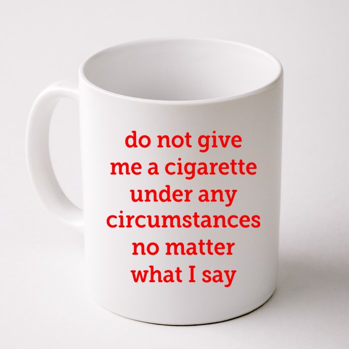 Do Not Give Me A Cigarette Under Any Circumstances No Matter What I Say Mug