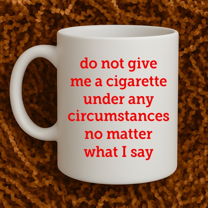 Do Not Give Me A Cigarette Under Any Circumstances No Matter What I Say Mug