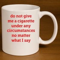 Do Not Give Me A Cigarette Under Any Circumstances No Matter What I Say 11oz C Handle Ceramic Mug