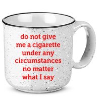Do Not Give Me A Cigarette Under Any Circumstances No Matter What I Say 15oz Campfire Ceramic Mug