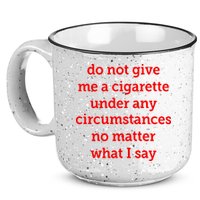 Do Not Give Me A Cigarette Under Any Circumstances No Matter What I Say 15oz Campfire Ceramic Mug