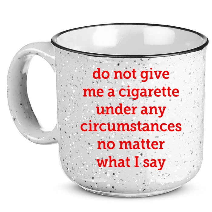 Do Not Give Me A Cigarette Under Any Circumstances No Matter What I Say 15oz Campfire Ceramic Mug