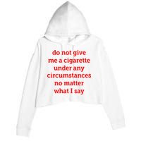 Do Not Give Me A Cigarette Under Any Circumstances No Matter What I Say Crop Fleece Hoodie