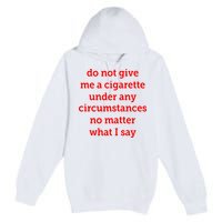 Do Not Give Me A Cigarette Under Any Circumstances No Matter What I Say Premium Pullover Hoodie