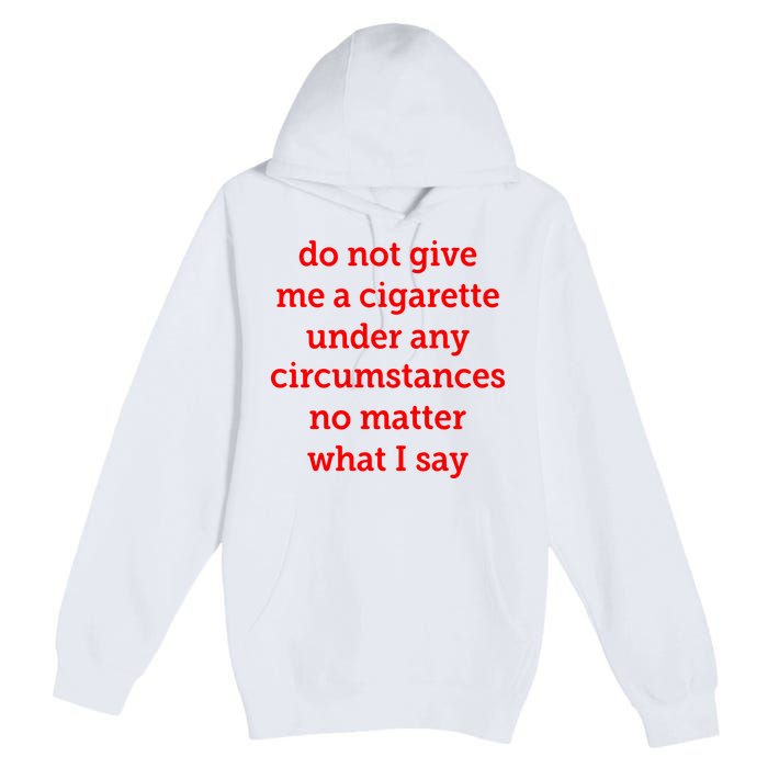 Do Not Give Me A Cigarette Under Any Circumstances No Matter What I Say Premium Pullover Hoodie