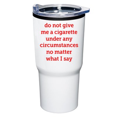 Do Not Give Me A Cigarette Under Any Circumstances No Matter What I Say Tumbler