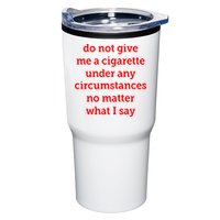 Do Not Give Me A Cigarette Under Any Circumstances No Matter What I Say Tumbler