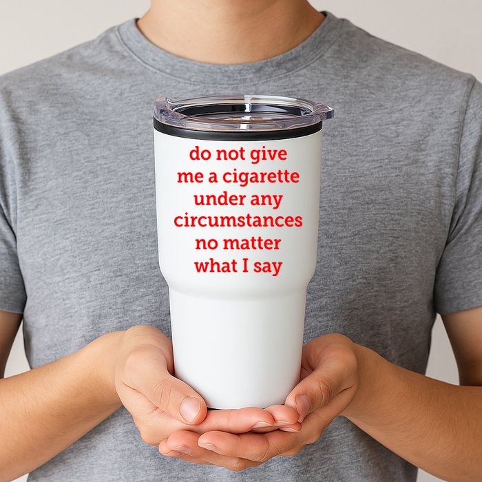Do Not Give Me A Cigarette Under Any Circumstances No Matter What I Say Tumbler