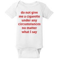 Do Not Give Me A Cigarette Under Any Circumstances No Matter What I Say Baby Bodysuit
