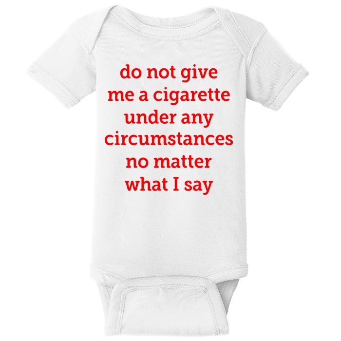 Do Not Give Me A Cigarette Under Any Circumstances No Matter What I Say Baby Bodysuit