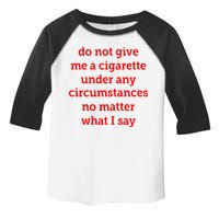 Do Not Give Me A Cigarette Under Any Circumstances No Matter What I Say Toddler Fine Jersey T-Shirt