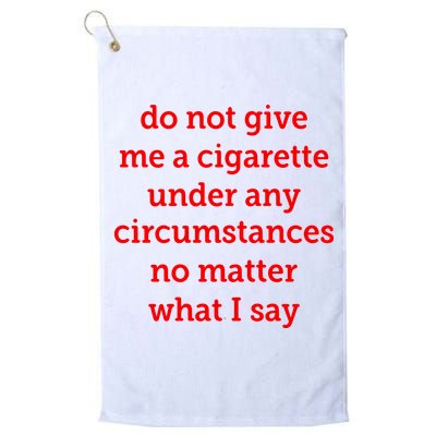 Do Not Give Me A Cigarette Under Any Circumstances No Matter What I Say Golf Towel