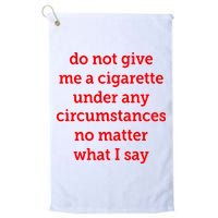 Do Not Give Me A Cigarette Under Any Circumstances No Matter What I Say Golf Towel