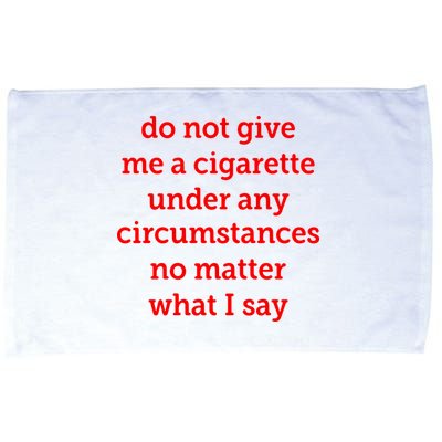 Do Not Give Me A Cigarette Under Any Circumstances No Matter What I Say Microfiber Hand Towel