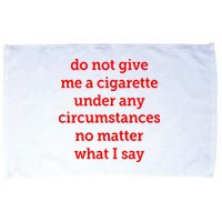 Do Not Give Me A Cigarette Under Any Circumstances No Matter What I Say Microfiber Hand Towel