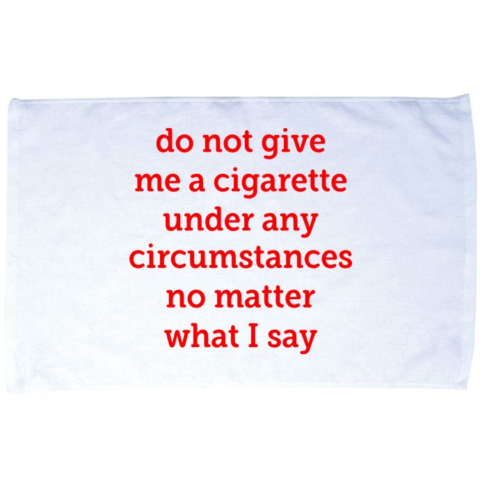 Do Not Give Me A Cigarette Under Any Circumstances No Matter What I Say Microfiber Hand Towel