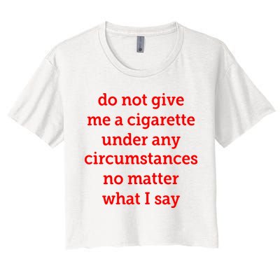 Do Not Give Me A Cigarette Under Any Circumstances No Matter What I Say Crop Top