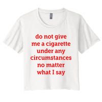 Do Not Give Me A Cigarette Under Any Circumstances No Matter What I Say Crop Top