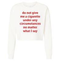 Do Not Give Me A Cigarette Under Any Circumstances No Matter What I Say Cropped Pullover Crew