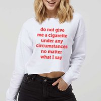 Do Not Give Me A Cigarette Under Any Circumstances No Matter What I Say Cropped Pullover Crew