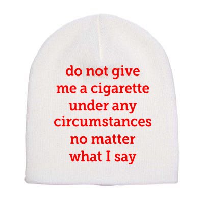 Do Not Give Me A Cigarette Under Any Circumstances No Matter What I Say Short Acrylic Beanie